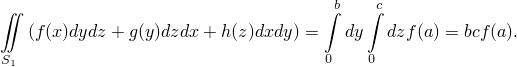 ∬                                 ∫ b  ∫c
   (f(x)dydz + g(y)dzdx + h(z)dxdy) =   dy  dzf(a) = bcf(a).
S1                                 0   0
