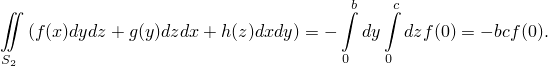 ∬                                   ∫b  ∫c
  (f(x)dydz + g(y)dzdx+ h(z)dxdy) = − dy  dzf (0) = − bcf(0).
S2                                   0   0
