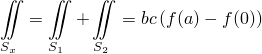 ∬    ∬    ∬

   =    +    = bc (f(a)− f(0))
Sx   S1   S2
