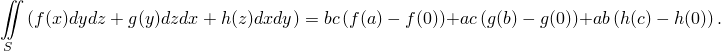 ∬
   (f (x)dydz +g(y)dzdx+ h(z)dxdy) = bc(f(a)− f(0))+ac (g(b)− g(0))+ab (h(c)− h(0)).
S
