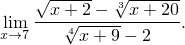    √ -----  √------
   --x-+2---3x-+-20
lxim→7    4√x-+-9- 2   .
