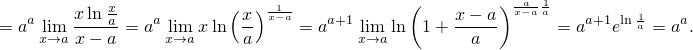            x            (  )-1-            (         )xa-a 1a
= aa lim xln-a-= aa lim xln x x-a = aa+1 lim ln 1 + x--a      = aa+1eln 1a = aa.
    x→a x- a     x→a     a            x→a         a
     