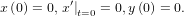 x(0) = 0, x′| = 0,y (0) = 0.
           t=0  