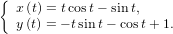 {
  x (t) = tcost − sint,
  y (t) = − tsin t− cos t+ 1.
