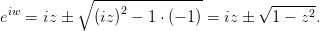           ∘  ---------------       √ ------
eiw =  iz ±    (iz)2 - 1 ⋅ (- 1) = iz ± 1 - z2.
