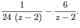 $\displaystyle {\frac{1}{24\,\left(z-2\right)}} -{\frac{6}{z-2}}.$