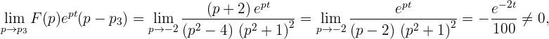           pt                ---(p-+-2)ept----        -------ept-------    e--2t
pli→mp3 F(p)e  (p - p3) = lp→im-2   2       2     2 = pli→m- 2         2     2 = -  100 ⁄= 0,
                            (p  - 4) (p +  1)         (p - 2) (p  + 1)  