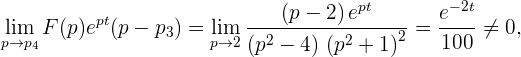                               (p - 2)ept       e-2t
lim F (p)ept(p - p3) = lim ----------------2 =  ----⁄=  0,
p→p4                  p→2 (p2 - 4) (p2 + 1)     100
