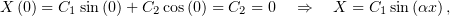 X (0) = C1sin (0) + C2cos(0) = C2 = 0 ⇒   X  = C1sin (αx),
