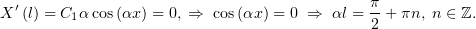                                             π
X ′(l) = C1 αcos(αx) = 0, ⇒ cos(αx) = 0 ⇒ αl =--+ πn, n ∈ ℤ.
                                            2
