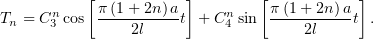       n    [π(1+-2n)a-]    n   [π-(1+-2n)a ]
Tn = C3 cos     2l    t + C4 sin      2l    t .
