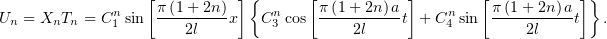                   [          ]{      [           ]        [           ]}
              n    π-(1-+-2n)     n    π-(1+-2n)a      n    π-(1-+-2n)a
Un = XnTn = C 1 sin    2l    x  C 3 cos    2l    t + C 4 sin     2l    t  .
