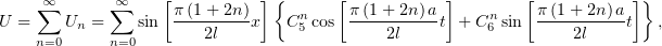      ∞       ∞    [          ]{      [           ]        [           ]}
U = ∑  U  = ∑  sin  π-(1-+-2n)x  Cn cos π-(1+-2n)at + Cn sin  π-(1-+-2n)at  ,
    n=0 n   n=0       2l         5        2l          6        2l
