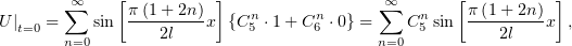        ∑∞    [π-(1+-2n) ]   n      n      ∞∑    n   [π(1+-2n)-]
U |t=0 =   sin     2l   x {C 5 ⋅1 +C 6 ⋅0} =  C5 sin     2l   x  ,
       n=0                                n=0
