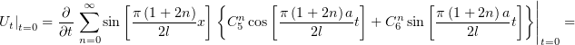                                                                       |
        ∂ ∑∞    [π (1+ 2n) ]{  n   [ π(1+ 2n)a ]    n   [π (1+ 2n)a ]}||
Ut|t=0 = ∂t   sin ----2l---x   C5 cos  ----2l----t + C6 sin----2l----t  ||   =
          n=0                                                          t=0
