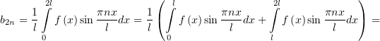                            (                                 )
      1∫2l       πnx     1  ∫ l       πnx     ∫2l       πnx
b2n = l   f (x)sin-l-dx = l (   f (x)sin-l-dx +   f (x)sin--l-dx) =
       0                     0                l
