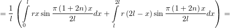    ( ∫l                    2∫l                       )
  1(        π-(1+-2n)x                  π(1+-2n)x-  )
= l    rxsin    2l    dx +   r(2l− x)sin     2l    dx  =
     0                     l
