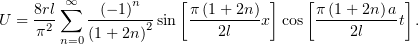                       [          ]   [           ]
     8rl∞∑  -(−-1)n--    π-(1-+-2n)      π-(1+-2n)a
U =  π2    (1+ 2n)2 sin    2l   x cos     2l    t .
        n=0

