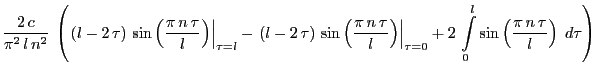 $\displaystyle {\frac{2\,c }{\pi^2\,l\,n^2}}
\,\left(\left.\left(l-2\,\tau\right...
...nt\limits_{
0}^{l}{\sin \left({\frac{\pi\,n\,\tau}{l}}\right)\;d\tau}
\right)
$