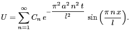 $\displaystyle U=\sum_{n=1}^{\infty }{C_{n}\,e^ {- {\dfrac{\pi^2\,a^2\,n^2\,t}{l^2
}} }\,\sin \left({\frac{\pi\,n\,x}{l}}\right)}.
$