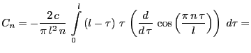 $\displaystyle C_{n}=-{\frac{2\,c}{\pi\,l^2\,n}}\,
\int\limits_{0}^{l}{\left(l-\...
...rac{d}{d
\,\tau}}\,\cos \left({\frac{\pi\,n\,\tau}{l}}\right)\right)\;d\tau}=
$