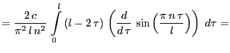 $\displaystyle ={\frac{2\,c}{\pi^2\,l\,n^2}}
\,\int\limits_{0}^{l}{\left(l-2\,\t...
...rac{d}{d\,
\tau}}\,\sin \left({\frac{\pi\,n\,\tau}{l}}\right)\right)\;d\tau}=
$