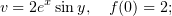 v = 2exsin y, f (0) = 2;
