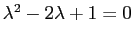 $ \lambda^2-2\lambda+1=0$