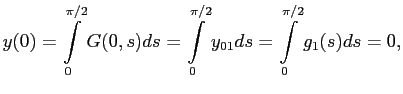 $\displaystyle y(0)=\int\limits_0^{\pi/2} G(0,s) ds=\int\limits_0^{\pi/2} y_{01} ds=\int\limits_0^{\pi/2} g_1(s) ds=0,
$