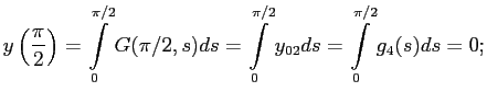 $\displaystyle y\left(\frac{\pi}{2}\right)=\int\limits_0^{\pi/2} G(\pi/2,s) ds=\int\limits_0^{\pi/2} y_{02} ds=\int\limits_0^{\pi/2} g_4(s) ds=0;
$