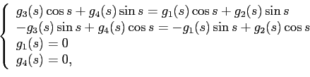 \begin{displaymath}
\left\lbrace
\begin{array}{l}
g_3(s)\cos s+g_4(s)\sin s=g_1(...
...n s+g_2(s)\cos s \\
g_1(s)=0 \\
g_4(s)=0,
\end{array}\right.
\end{displaymath}