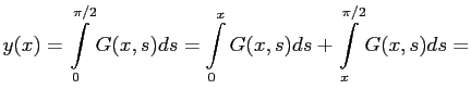 $\displaystyle y(x)=\int\limits_0^{\pi/2} G(x,s) ds=\int\limits_0^{x} G(x,s) ds+\int\limits_x^{\pi/2} G(x,s) ds=
$