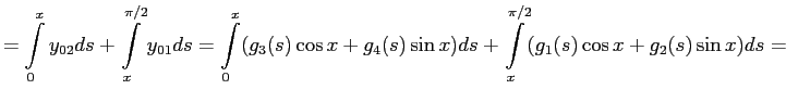 $\displaystyle =\int\limits_0^{x} y_{02} ds+\int\limits_x^{\pi/2} y_{01} ds=
\in...
...)\cos x+g_4(s)\sin x) ds+\int\limits_x^{\pi/2} (g_1(s)\cos x+g_2(s)\sin x) ds=
$