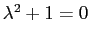 $ \lambda^2+1=0$