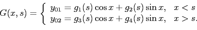 \begin{displaymath}
G(x,s)=\left\lbrace
\begin{array}{ll}
y_{01}=g_1(s)\cos x+g_...
...\
y_{02}=g_3(s)\cos x+g_4(s)\sin x, & x>s.
\end{array}\right.
\end{displaymath}