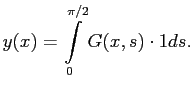 $\displaystyle y(x)=\int\limits_0^{\pi/2} G(x,s)\cdot 1 ds.
$