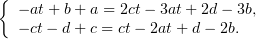 {
  − at +b + a = 2ct− 3at+ 2d− 3b,
  − ct− d + c = ct− 2at+ d− 2b.
