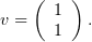    (   )
v =   1  .
      1
