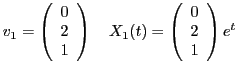 $\displaystyle v_1= \left( \begin{array}{l} 0\\ 2\\ 1 \end{array} \right) \quad X_1(t)= \left( \begin{array}{l} 0\\ 2\\ 1 \end{array} \right) e^t$