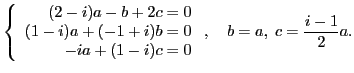 $\displaystyle \left\{ \begin{array}{r} (2-i)a-b+2c=0\\ (1-i)a+(-1+i)b=0\\ -ia +(1-i)c=0 \end{array} \right., \quad b=a,\; c=\frac{i-1}{2}a.$