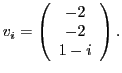 $\displaystyle v_i= \left( \begin{array}{c} -2\\ -2\\ 1-i \end{array} \right).$