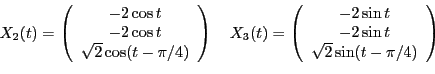 \begin{displaymath}
X_2(t)=
\left(
\begin{array}{c}
-2\cos t\\
-2\cos t\\
\sqr...
...\sin t\\
-2\sin t\\
\sqrt{2}\sin(t-\pi/4)
\end{array}\right)
\end{displaymath}