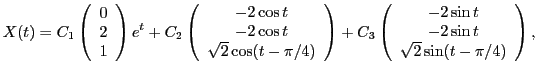 $\displaystyle X(t)= C_1\left( \begin{array}{l} 0\\ 2\\ 1 \end{array} \right) e^...
...egin{array}{c} -2\sin t\\ -2\sin t\\ \sqrt{2}\sin(t-\pi/4) \end{array} \right),$