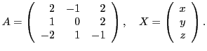 $\displaystyle A= \left( \begin{array}{rrr} 2 & -1 & 2\\ 1 & 0 & 2\\ -2 & 1 & -1...
...{array} \right), \quad X=\left( \begin{array}{r} x\\ y\\ z \end{array} \right).$