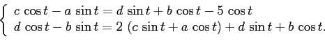 \begin{displaymath}
\left\{
\begin{array}{l}
c\,\cos t-a\,\sin t=d\,\sin t+b\,\c...
...sin t+a\,\cos t\right)+d\,\sin t+b\,\cos t.
\end{array}\right.
\end{displaymath}