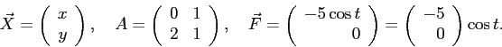 \begin{displaymath}
\vec X=
\left(
\begin{array}{r}
x \\
y
\end{array}\right)
,...
...t)=
\left(
\begin{array}{r}
-5 \\
0
\end{array}\right)\cos t.
\end{displaymath}