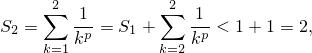      ∑2 1        ∑2  1
S2 =    kp = S1 +   kp < 1+ 1 = 2,
     k=1          k=2
