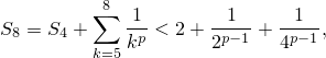          ∑8  1        1     1
S8 = S4 +   kp < 2+ 2p−1 + 4p−1,
         k=5
