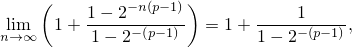     (               )
         1−-2−-n(p−1)       ----1-----
nli→m∞   1+  1− 2−(p− 1)   = 1+ 1 − 2− (p−1),
