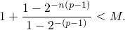 1+  1−-2−n(p−-1)-< M.
    1− 2−(p−1)
